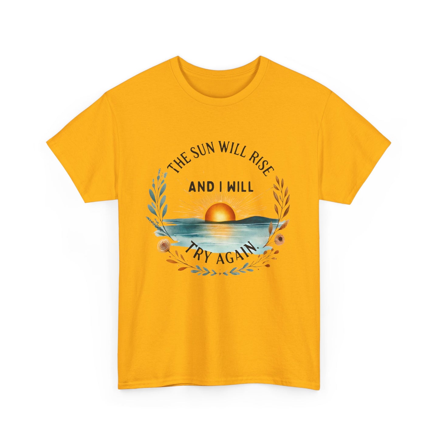 The Sun Will Rise And I Will Try Again T-shirt