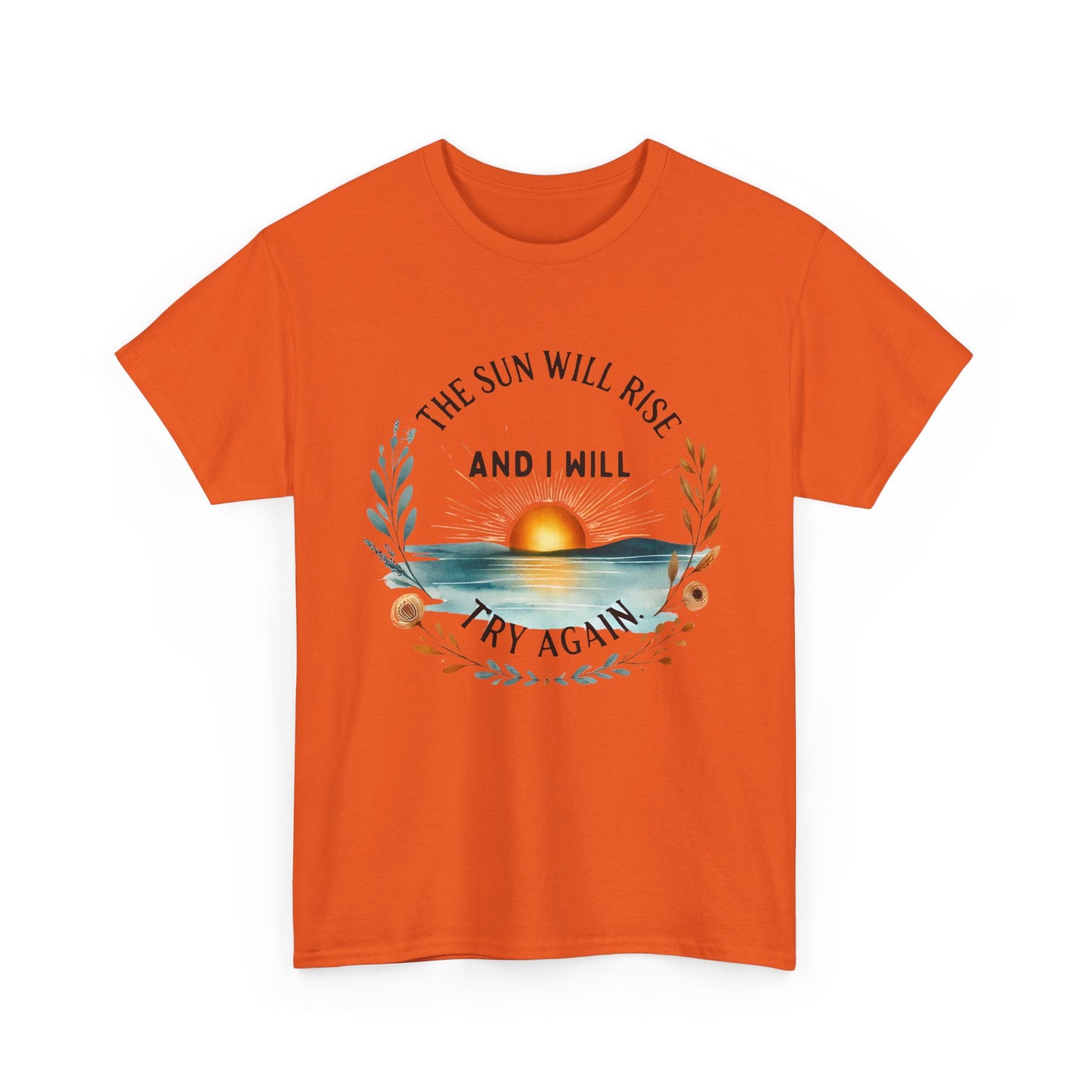 The Sun Will Rise And I Will Try Again T-shirt