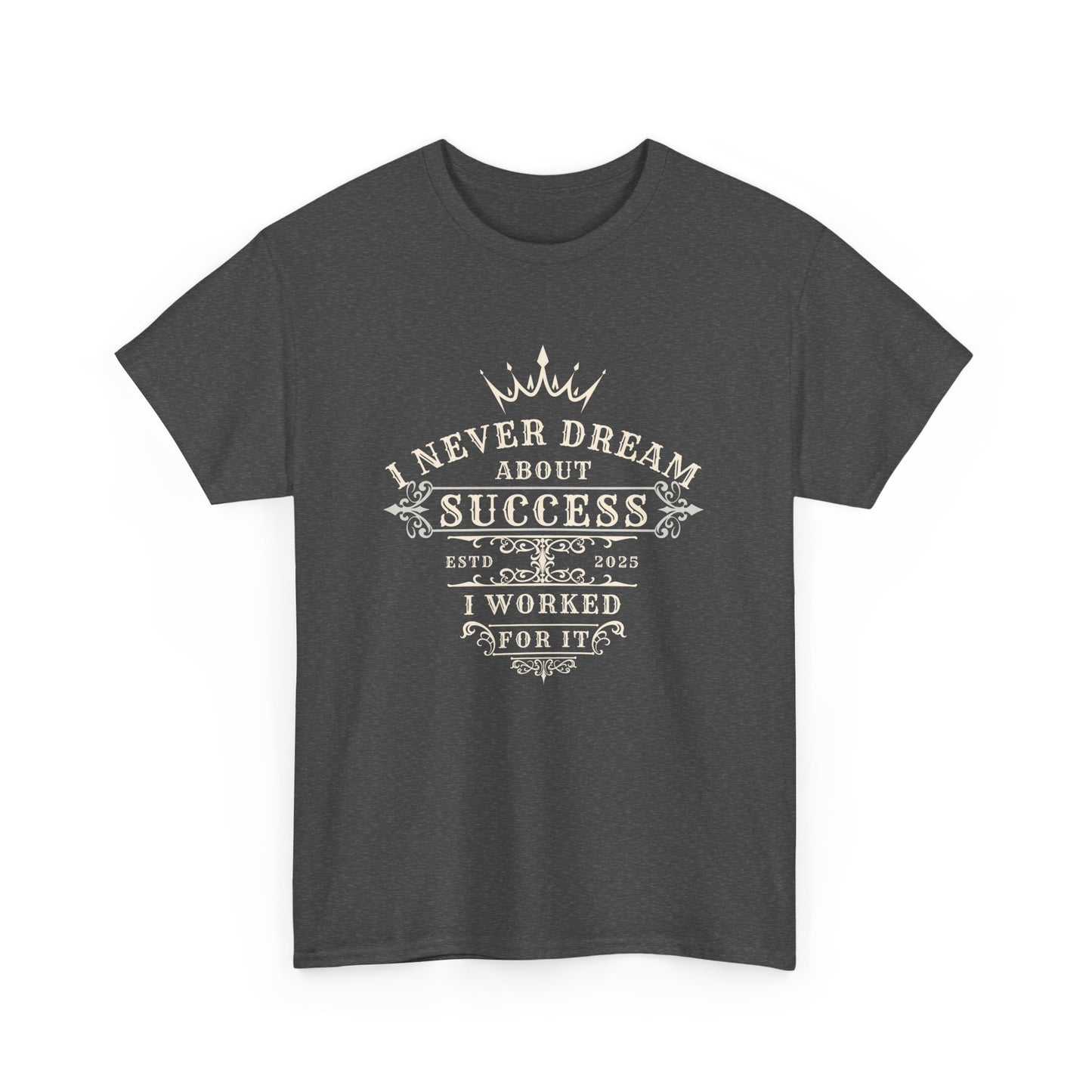 I Never Dream About Success I Worked For It T-shirt