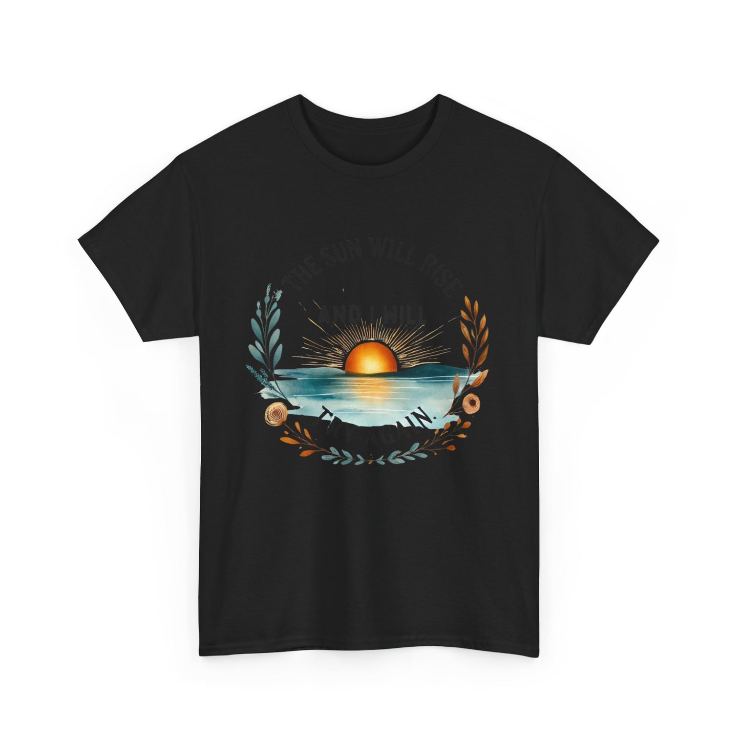 The Sun Will Rise And I Will Try Again T-shirt
