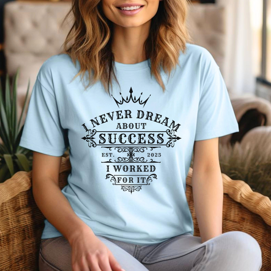 I Never Dream About Success I Worked For It T-shirt
