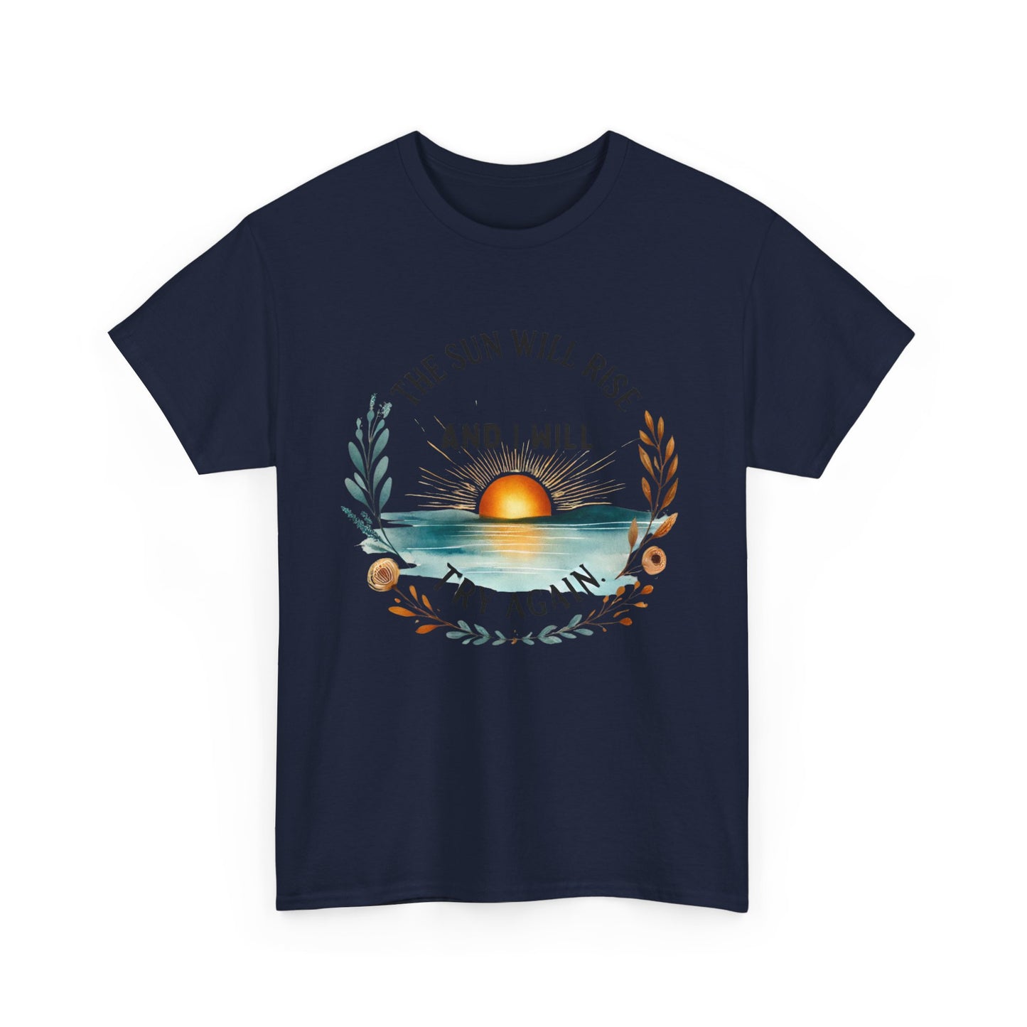 The Sun Will Rise And I Will Try Again T-shirt