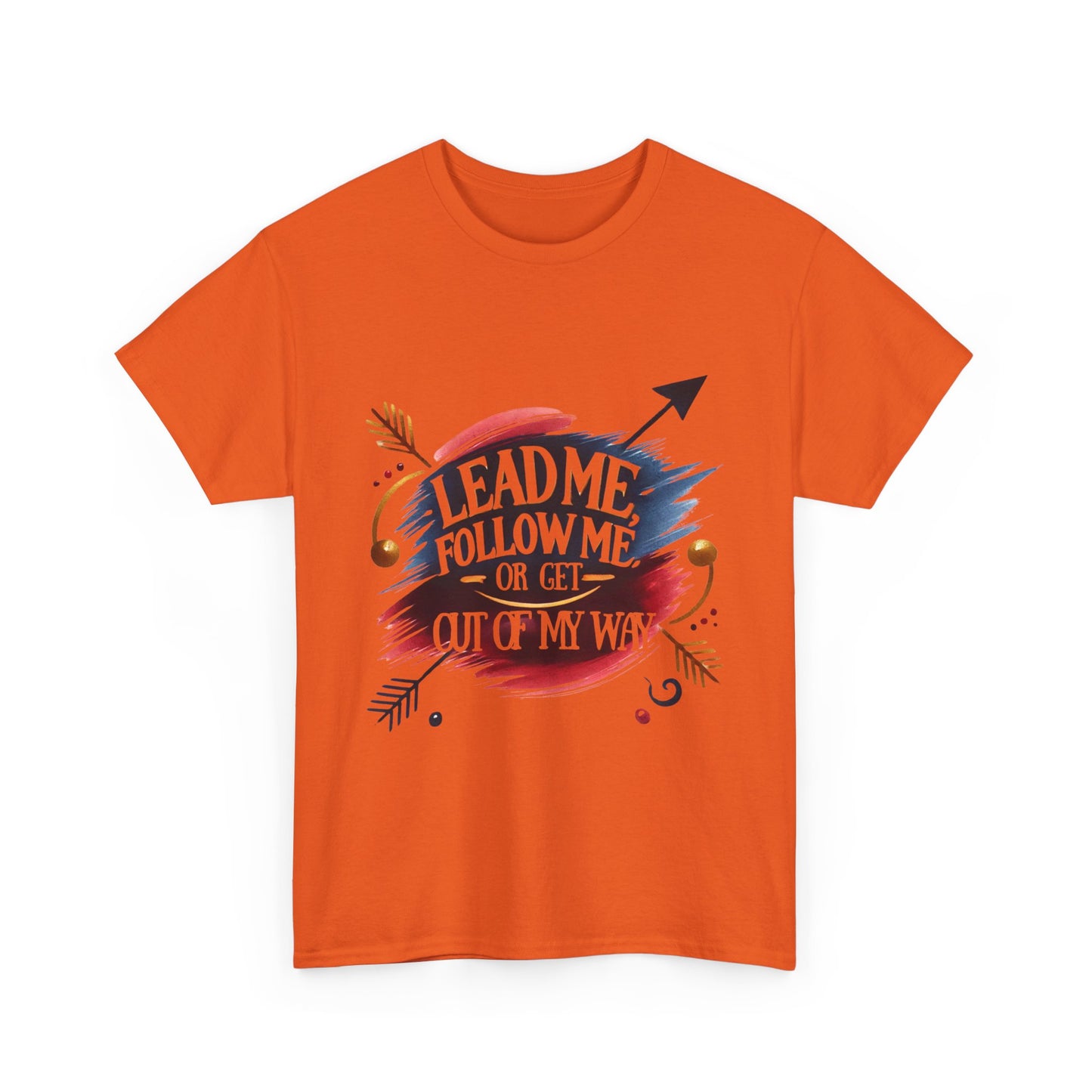 Lead Me, Follow Me, Or Get Out Of My Way T-shirt