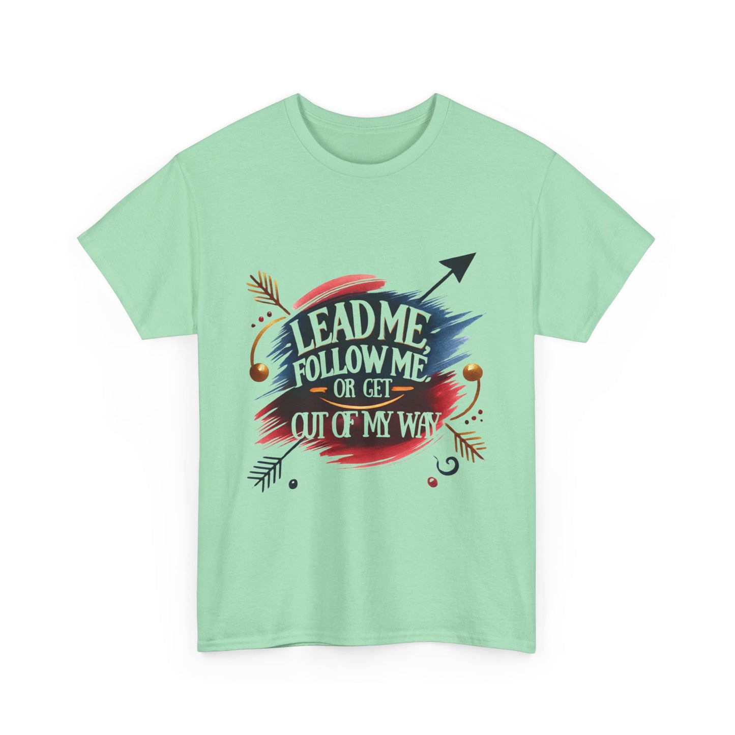 Lead Me, Follow Me, Or Get Out Of My Way T-shirt