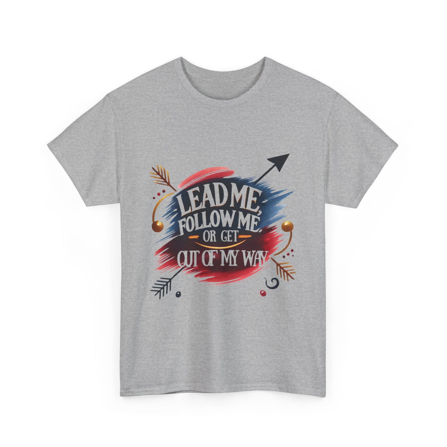 Lead Me, Follow Me, Or Get Out Of My Way T-shirt