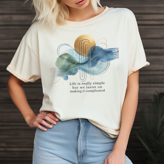 Life Is Really Simple - But We Insist On Making It Complicated T-shirt