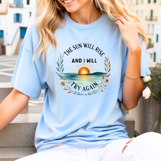 The Sun Will Rise And I Will Try Again T-shirt