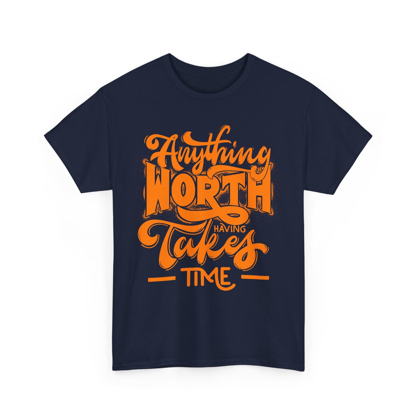 Anything Worth Having Takes Time T-shirt