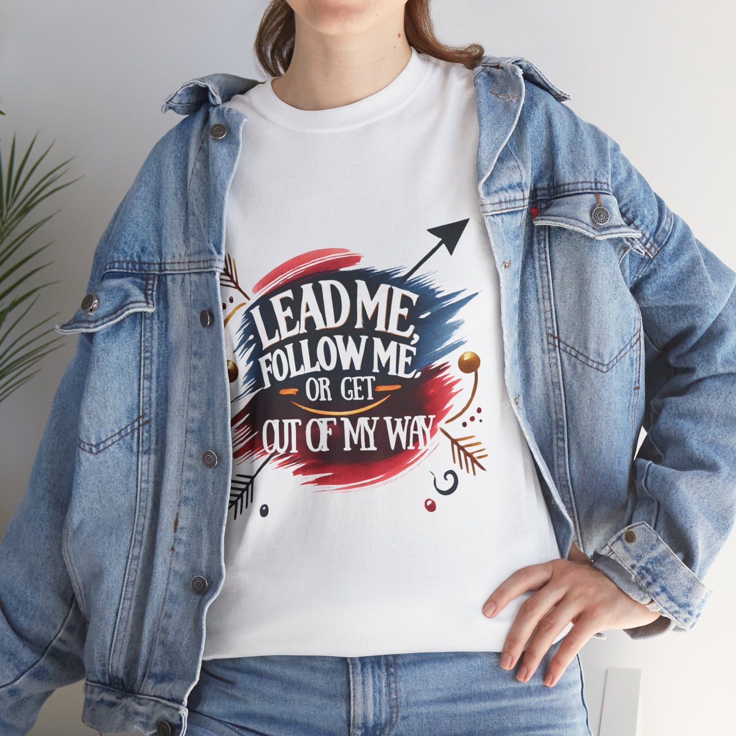 Lead Me, Follow Me, Or Get Out Of My Way T-shirt