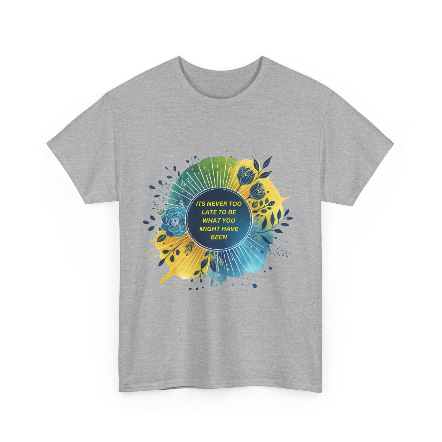 Its Never Too Late To Be What You Might Have Been T-shirt